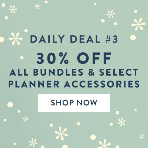 Daily Deal Number 3: 30% Off All Bundles and Select Planner Accessories. Click here to shop now.