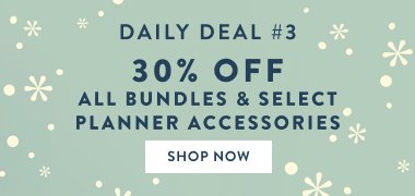 Daily Deal Number 3: 30% Off All Bundles and Select Planner Accessories. Click here to shop now.